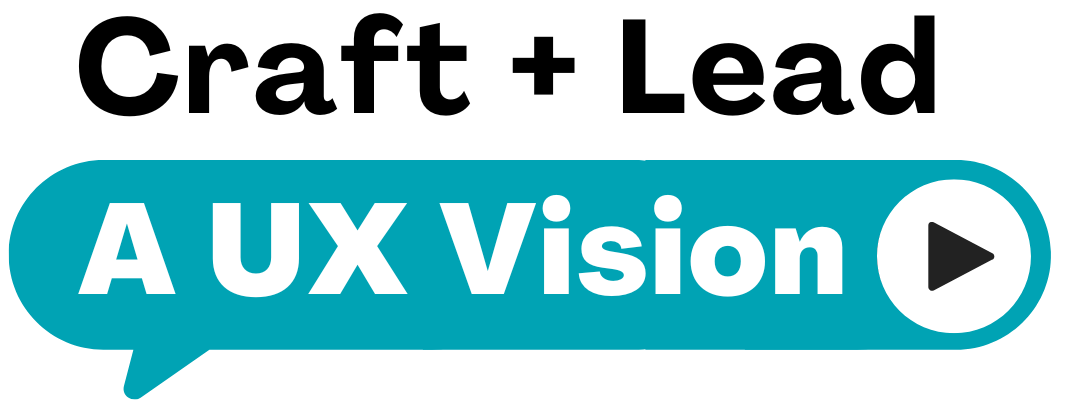 Craft + Lead a UX Vision